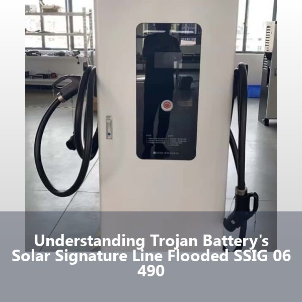 Understanding Trojan Battery's Solar Signature Line Flooded SSIG 06 490